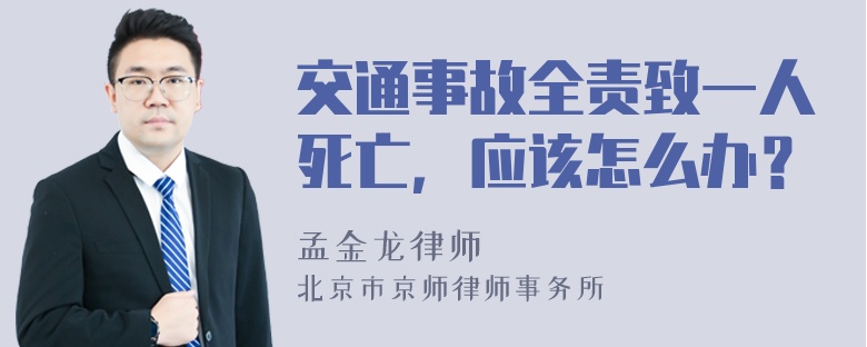 交通事故全责致一人死亡，应该怎么办？