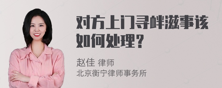 对方上门寻衅滋事该如何处理？