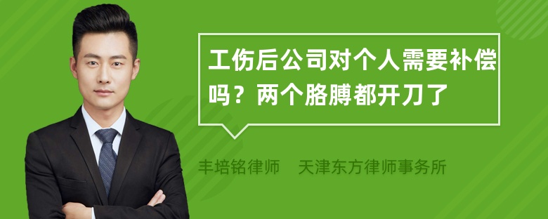 工伤后公司对个人需要补偿吗？两个胳膊都开刀了