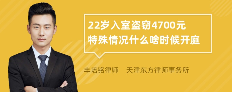 22岁入室盗窃4700元特殊情况什么啥时候开庭