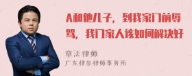 A和他儿子，到我家门前辱骂，我门家人该如何解决好