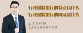 行政强制执行的特点有什么行政强制执行的内涵是什么