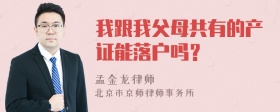 我跟我父母共有的产证能落户吗？