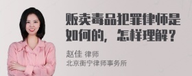 贩卖毒品犯罪律师是如何的，怎样理解？