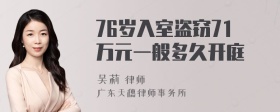 76岁入室盗窃71万元一般多久开庭