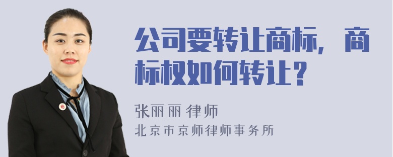 公司要转让商标，商标权如何转让？