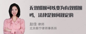 无效婚姻可以变为有效婚姻吗，法律是如何规定的