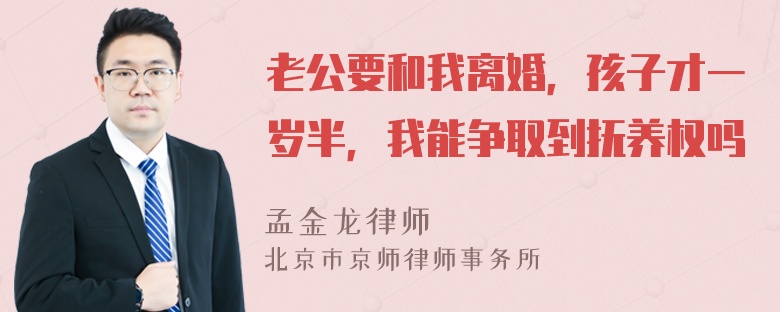 老公要和我离婚，孩子才一岁半，我能争取到抚养权吗