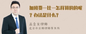 加班费一比一怎样算的的呢？办法是什么？