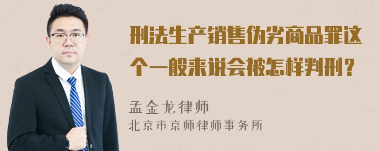 刑法生产销售伪劣商品罪这个一般来说会被怎样判刑？