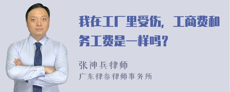 我在工厂里受伤，工商费和务工费是一样吗？