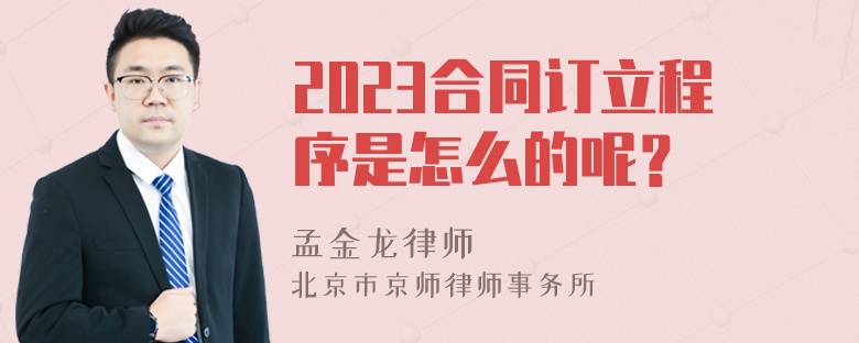 2023合同订立程序是怎么的呢？