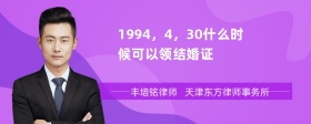 1994，4，30什么时候可以领结婚证