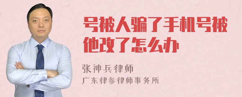 号被人骗了手机号被他改了怎么办