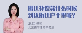 搬迁补偿款什么时候到达拆迁户手里呢？