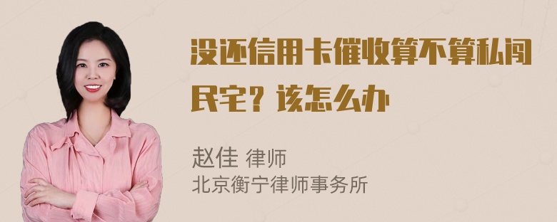 没还信用卡催收算不算私闯民宅？该怎么办