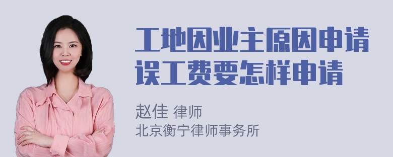 工地因业主原因申请误工费要怎样申请