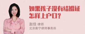 如果孩子没有结婚证怎样上户口？