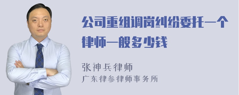 公司重组调岗纠纷委托一个律师一般多少钱