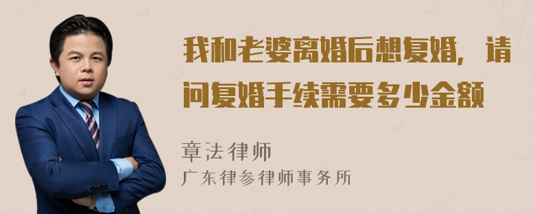 我和老婆离婚后想复婚，请问复婚手续需要多少金额