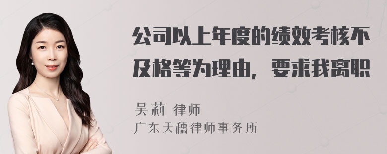 公司以上年度的绩效考核不及格等为理由，要求我离职