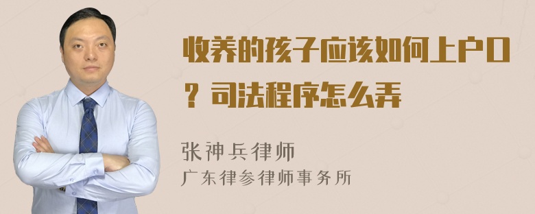 收养的孩子应该如何上户口？司法程序怎么弄