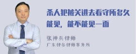 杀人犯被关进去看守所多久能见，能不能见一面