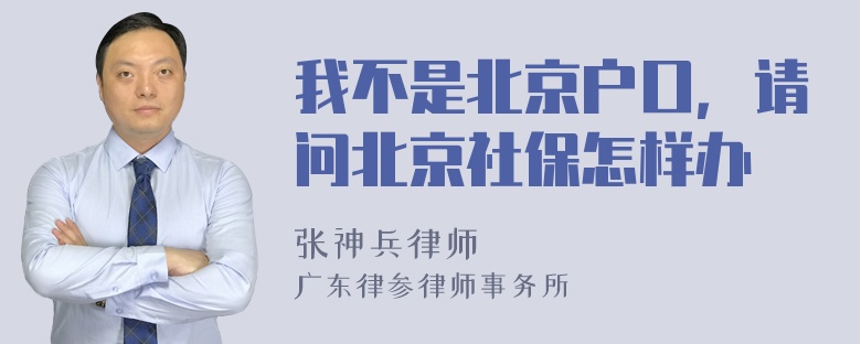 我不是北京户口，请问北京社保怎样办