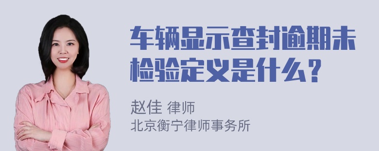 车辆显示查封逾期未检验定义是什么？