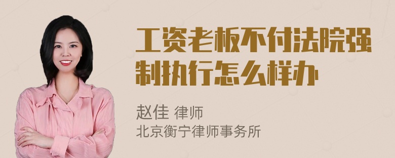 工资老板不付法院强制执行怎么样办