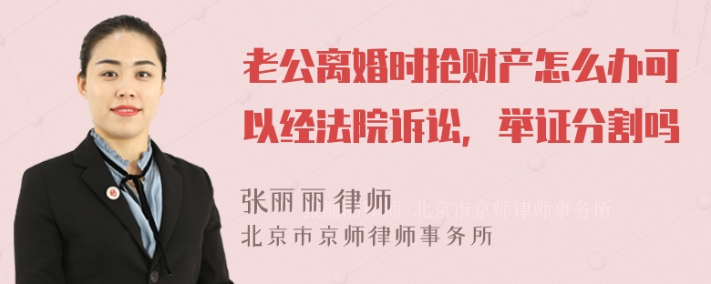 老公离婚时抢财产怎么办可以经法院诉讼，举证分割吗