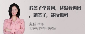 我签了个合同，我没看内容，就签了，能反悔吗