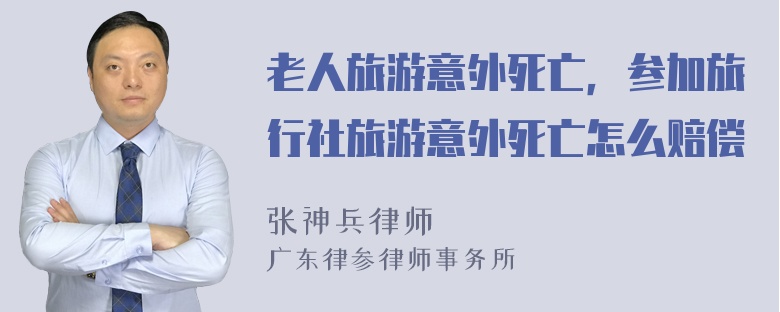 老人旅游意外死亡，参加旅行社旅游意外死亡怎么赔偿