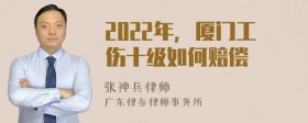 2022年，厦门工伤十级如何赔偿