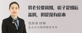 我老公要离婚，房子是婚后盖的，但是没有房本