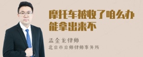 摩托车被收了咱么办能拿出来不