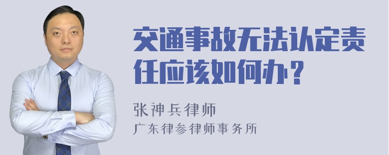 交通事故无法认定责任应该如何办？