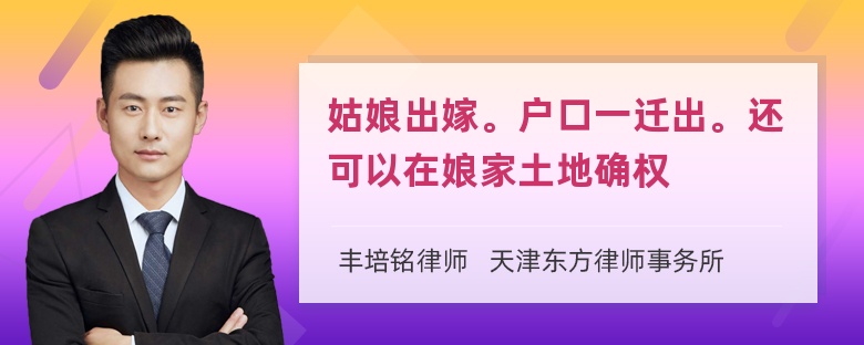 姑娘出嫁。户口一迁出。还可以在娘家土地确权