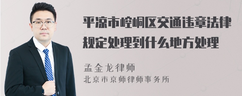 平凉市崆峒区交通违章法律规定处理到什么地方处理