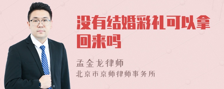 没有结婚彩礼可以拿回来吗