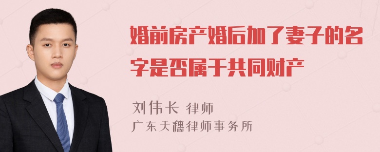 婚前房产婚后加了妻子的名字是否属于共同财产