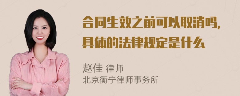 合同生效之前可以取消吗，具体的法律规定是什么