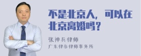 不是北京人，可以在北京离婚吗？