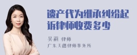 遗产代为继承纠纷起诉律师收费多少