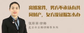 离婚案件，男方不承认有共同财产，女方没证据怎么办