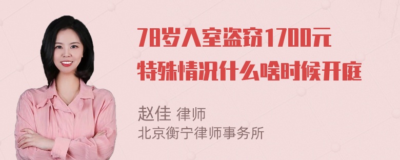 78岁入室盗窃1700元特殊情况什么啥时候开庭