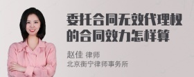 委托合同无效代理权的合同效力怎样算