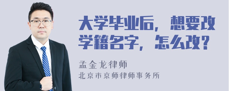 大学毕业后，想要改学籍名字，怎么改？