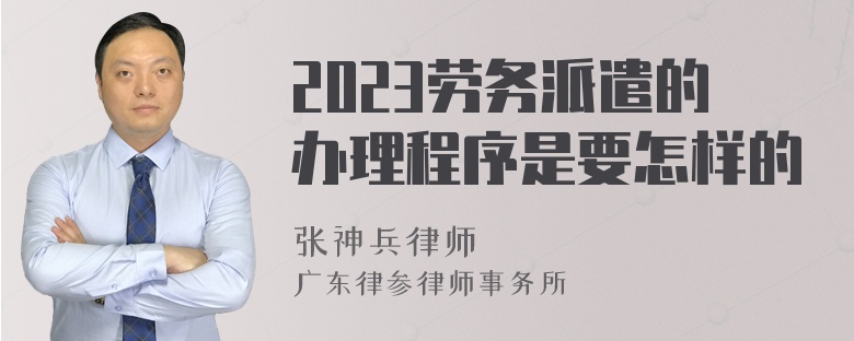 2023劳务派遣的办理程序是要怎样的