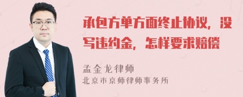 承包方单方面终止协议，没写违约金，怎样要求赔偿